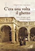 C'era una volta il ghetto. Storia, immagini e guida di mantova ebraica