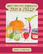 Jam and Jelly: A Step-By-Step Kids Gardening and Cookbook