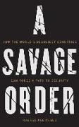 A Savage Order: How the World's Deadliest Countries Can Forge a Path to Security