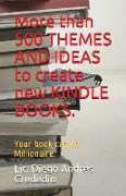 More Than 500 Themes and Ideas to Create New Kindle Books.: Your Book Can Be Millionaire