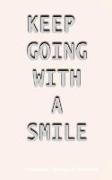 Keep Going with a Smile: Inspiring, Motivating and Encouraging Quotes and Thoughts for You