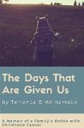 The Days That Are Given Us: A Memoir of a Family's Battle with Childhood Cancer