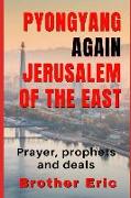 Pyongyang Again Jerusalem of the East: Prayer, Prophets and Deals