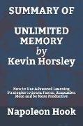 Summary of Unlimited Memory by Kevin Horsley: How to Use Advanced Learning Strategies to Learn Faster, Remember More and Be More Productive