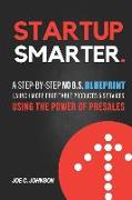 Startup Smarter: A Step-By-Step No B.S. Blueprint to Launch More Profitable Products and Services Using the Power of Presales