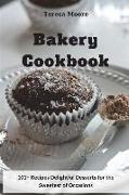 Bakery Cookbook: 101+ Recipes Delightful Desserts for the Sweetest of Occasions