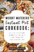 Weight Watchers Instant Pot Cookbook: Quick and Easy Weight Watchers Recipes with Smart Points for Healthy Weight Loss