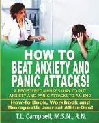 How to Beat Anxiety and Panic Attacks!: A Registered Nurse's Way to Put Anxiety and Panic Attacks to an End. How-To Book, Workbook and Therapeutic Jou