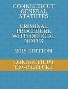 Connecticut General Statutes Criminal Procedure with Official Notes 2018 Edition