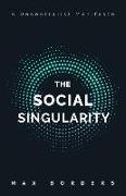 The Social Singularity: How Decentralization Will Allow Us to Transcend Politics, Create Global Prosperity, and Avoid the Robot Apocalypse