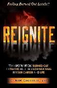 Reignite: Transform from Burned Out to on Fire and Find New Meaning in Your Career and Life