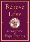 Believe in Love: Inspiring Words from Pope Francis