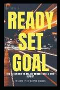 Ready Set Goal: Discover the Simple Steps to Setting Solid, Life Changing Goals and Sticking to Them