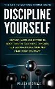 Discipline Yourself: Develop Habits and Systems to Boost Mental Toughness, Conquer Self-Sabotaging Behavior and Finish What You Start: The
