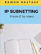 IP Subnetting: From 0 to Hero: Quick Guide for Mastering in Just 4 Simple Step IP Subnetting of Any Computer Network