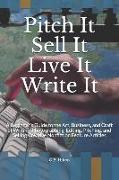 Pitch It Sell It Live It Write It: A Beginner's Guide to the Art, Business, and Craft of Writing, Photographing, Editing, Pitching, and Selling Creati