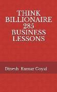 Think Billionaire 285 Business Lessons: How to Make Customer for Life, Customer Success, Customer Relationship, Customer Support, Customer Service, Cu
