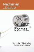 We'll Be Your Bitches...: Set in the This Is What Happens Universe