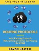 Routing Protocols: Your Routing Protocols Networking Guide for the Passing the CCNA