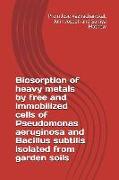 Biosorption of Heavy Metals by Free and Immobilized Cells of Pseudomonas Aeruginosa and Bacillus Subtilis Isolated from Garden Soils