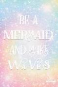 Be a Mermaid and Make Waves Notebook: Rainbow Mermaid Lined Notebook Journal 120 Pages Fantasy