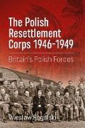 The Polish Resettlement Corps 1946-1949: Britain's Polish Forces