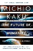 The Future of Humanity: Our Destiny in the Universe