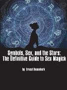 Symbols, Sex, and the Stars: The Definitive Guide to Sex Magick