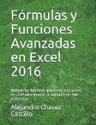 Fórmulas Y Funciones Avanzadas En Excel 2016: Aprende Las Funciones Avanzadas Mas Usadas En Excel Para Mejorar Tu Trabajo Y Ser Más Productivo