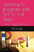 Learning to Program with Perl 6: First Steps: Getting Into Programming Without Leaving the Command Line
