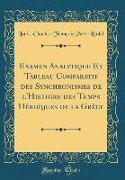 Examen Analytique Et Tableau Comparatif des Synchronismes de l'Histoire des Temps Héroïques de la Grèce (Classic Reprint)