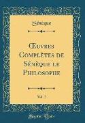 OEuvres Complètes de Sénèque le Philosophe, Vol. 2 (Classic Reprint)