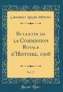 Bulletin de la Commission Royale d'Histoire, 1908, Vol. 77 (Classic Reprint)