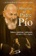 Historias del Padre Pío : relatos, anécdotas y testimonios del santo de los estigmas