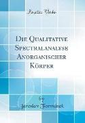 Die Qualitative Spectralanalyse Anorganischer Körper (Classic Reprint)