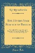 The Hindu-Yogi Science of Breath: A Complete Manual of the Oriental Breathing Philosophy of Physical, Mental, Psychic and Spiritual Development (Class