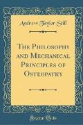 The Philosophy and Mechanical Principles of Osteopathy (Classic Reprint)