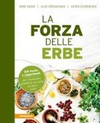 La forza delle erbe. 350 ricette e suggerimenti per il benessere, la bellezza, la cucina, la casa e l'orto