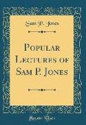 Popular Lectures of Sam P. Jones (Classic Reprint)