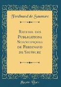 Recueil des Publications Scientifiques de Ferdinand de Saussure (Classic Reprint)