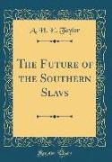 The Future of the Southern Slavs (Classic Reprint)