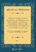 Albrechts von Wallenstein, des Herzogs von Friedland und Mecklenburg, Ungedruckte, Eigenhändige Vertrauliche Briefe und Amtliche Schreiben aus den Jahren 1627 bis 1634, Vol. 1