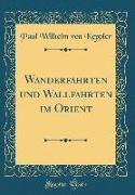 Wanderfahrten und Wallfahrten im Orient (Classic Reprint)