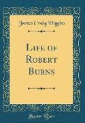 Life of Robert Burns (Classic Reprint)