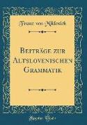 Beiträge zur Altslovenischen Grammatik (Classic Reprint)