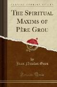 The Spiritual Maxims of Père Grou (Classic Reprint)