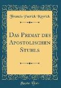 Das Primat des Apostolischen Stuhls (Classic Reprint)