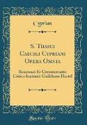 S. Thasci Caecili Cypriani Opera Omnia