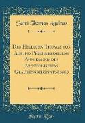 Des Heiligen Thomas von Aquino Predigerordens Auslegung des Apostolischen Glaubensbekenntnisses (Classic Reprint)