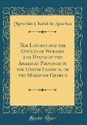 The Liturgy and the Offices of Worship and Hymns of the American Province of the Unitas Fratrum, or the Moravian Church (Classic Reprint)